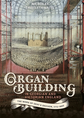 Organ-Building in Georgian and Victorian England: The Work of Gray & Davison, 1772-1890 (Music in Britain #24) Cover Image