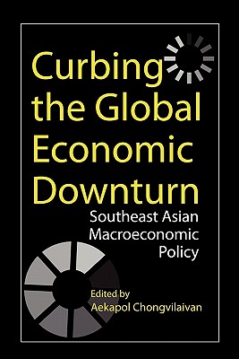 Curbing the Global Economic Downturn: Southeast Asian Macroeconomic Policy By Aekapol Chongvilaivan (Editor) Cover Image