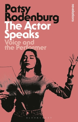 The Actor Speaks: Voice and the Performer (Bloomsbury Revelations)