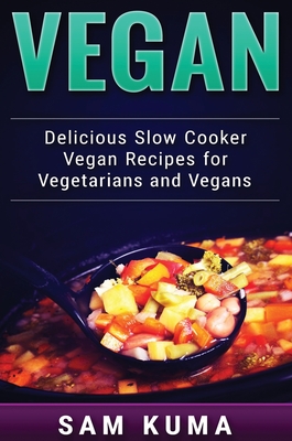 Vegan: Delicious Slow Cooker Vegan Recipes for Vegetarians and Raw Vegans Cover Image