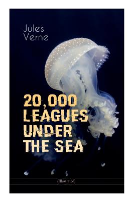 20,000 LEAGUES UNDER THE SEA (Illustrated): A Thrilling Saga of Wondrous Adventure, Mystery and Suspense in the wild depths of the Pacific Ocean Cover Image