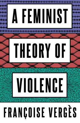A Feminist Theory of Violence: A Decolonial Perspective By Françoise Vergès, Melissa Thackway (Translated by) Cover Image