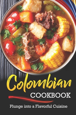Colombian Cookbook: Plunge into a Flavorful Cuisine By Rachael Rayner Cover Image