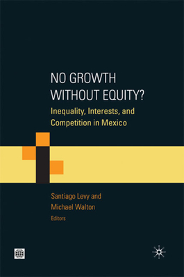 No Growth Without Equity?: Inequality, Interests, and Competition in Mexico (Equity and Development) Cover Image