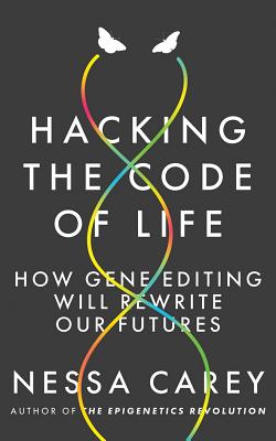 Hacking the Code of Life: How Gene Editing Will Rewrite Our Futures Cover Image