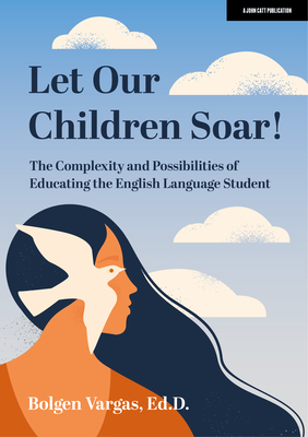 Let Our Children Soar! the Complexity and Possibilities of Educating the English Language Student: Hodder Education Group Cover Image