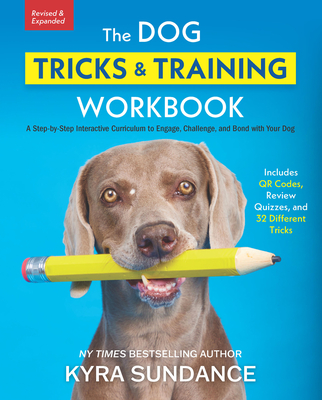 The Dog Tricks and Training Workbook, Revised and Expanded: A Step-by-Step Interactive Curriculum to Engage, Challenge, and Bond with Your Dog By Kyra Sundance Cover Image
