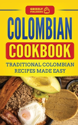 Colombian Cookbook: Traditional Colombian Recipes Made Easy By Grizzly Publishing Cover Image