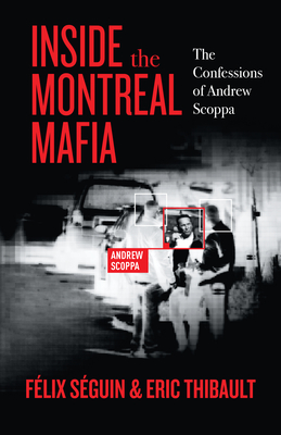 Inside the Montreal Mafia: The Confessions of Andrew Scoppa By Félix Séguin, Eric Thibault, Julia Jones (Translator) Cover Image