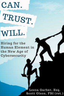 Can. Trust. Will.: Hiring for the Human Element in the New Age of Cybersecurity By Leeza Garber, Scott Olson Cover Image