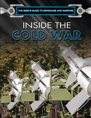 Inside the Cold War (Geek's Guide to Espionage and Warfare)