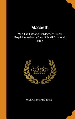 Macbeth: With the Historie of Macbeth. from Ralph Holinshed's Chronicle of Scotland, 1577