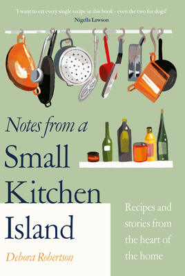 Notes from a Small Kitchen Island: ‘I want to eat every single recipe in this book’ Nigella Lawson Cover Image