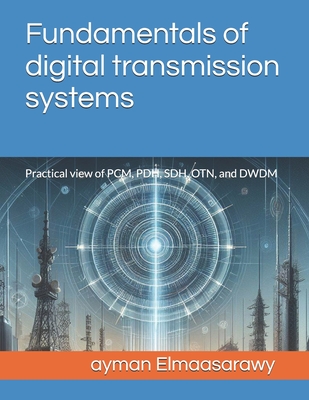 Fundamentals of digital transmission systems: Practical view of PCM, PDH, SDH, OTN, and DWDM Cover Image