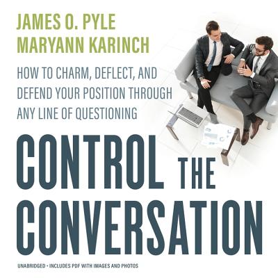 Control the Conversation Lib/E: How to Charm, Deflect, and Defend Your Position Through Any Line of Questioning Cover Image