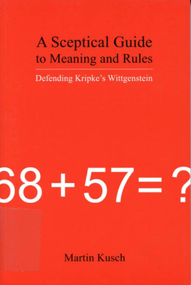 A Sceptical Guide to Meaning and Rules: Defending Kripke's Wittgenstein By Martin Kusch Cover Image