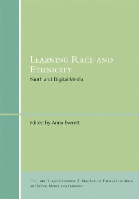 Learning Race and Ethnicity: Youth and Digital Media (John D. and Catherine T. MacArthur Foundation Reports on Digital Media and Learning)