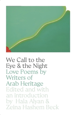 We Call to the Eye & the Night: Love Poems by Writers of Arab Heritage By Hala Alyan, Zeina Hashem Beck Cover Image