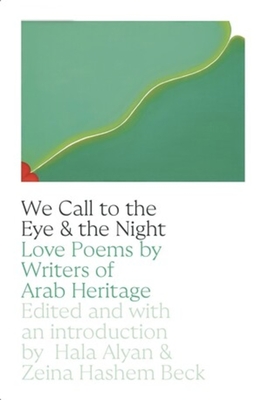 We Call to the Eye & the Night: Love Poems by Writers of Arab Heritage Cover Image