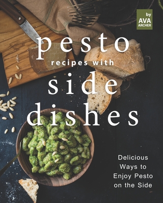Pesto Recipes with Side Dishes: Delicious Ways to Enjoy Pesto on the Side By Ava Archer Cover Image