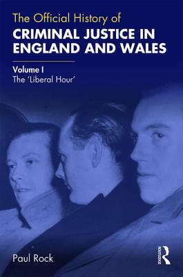 The Official History of Criminal Justice in England and Wales: Volume I: The 'Liberal Hour' (Government Official History) Cover Image