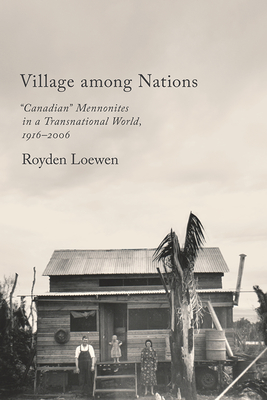 Village Among Nations: Canadian Mennonites in a Transnational World, 1916-2006 By Royden Loewen Cover Image