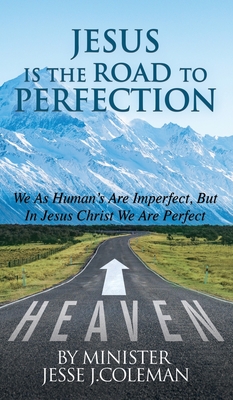 Jesus Is The Road To Perfection: We As Human's Are Imperfect, But In Jesus Christ We Are Perfect