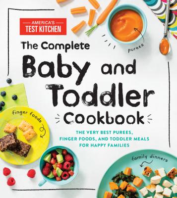 The Complete Baby and Toddler Cookbook: The Very Best Purees, Finger Foods, and Toddler Meals for Happy Families Cover Image