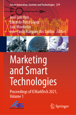 Marketing and Smart Technologies: Proceedings of Icmarktech 2021, Volume 1 (Smart Innovation #279) By José Luís Reis (Editor), Eduardo Parra López (Editor), Luiz Moutinho (Editor) Cover Image