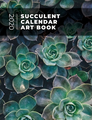 Succulent Calendar Art Book: One Year of Full Color Monthly Calendars and Art Prints to Frame and Display Cover Image