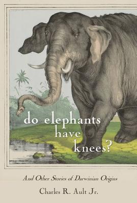 Do Elephants Have Knees?: And Other Stories of Darwinian Origins By Charles R. Ault Cover Image