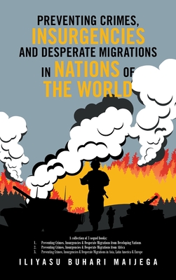 Preventing Crimes, Insurgencies and Desperate Migrations in Nations of the World: A Collection of 3 Sequel Books: Preventing Crimes, Insurgencies and By Iliyasu Buhari Maijega Cover Image