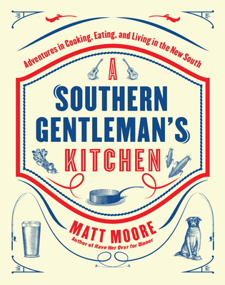 Southern Living A Southern Gentleman's Kitchen: Adventures in Cooking, Eating, and Living in the New South By Matt Moore Cover Image