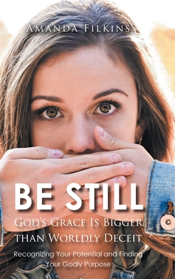 Be Still: God's Grace Is Bigger than Worldly Deceit: Recognizing Your Potential and Finding Your Godly Purpose Cover Image