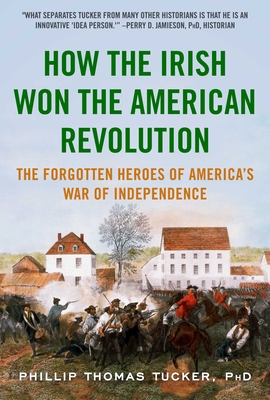 How the Irish Won the American Revolution: The Forgotten Heroes of America's War of Independence By Phillip Thomas Tucker Cover Image