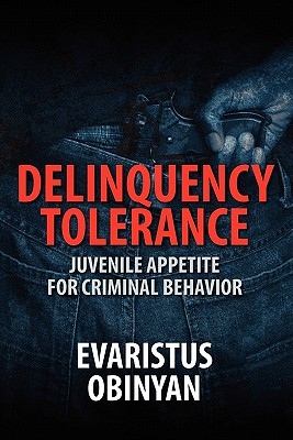 Delinquency Tolerance: Juvenile Appetite for Criminal Behavior By Evaristus Obinyan Cover Image