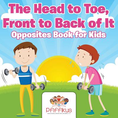 The Head to Toe, Front to Back of It Opposites Book for Kids By Pfiffikus Cover Image