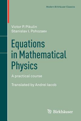 Equations in Mathematical Physics: A Practical Course By Victor P. Pikulin, Stanislav I. Pohozaev, Andrei Iacob (Translator) Cover Image
