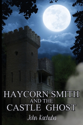 Haycorn Smith and the Castle Ghost By John Kachuba Cover Image
