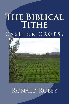 The Biblical Tithe: CAShH or CROPS By Ronlad W. Robey Cover Image