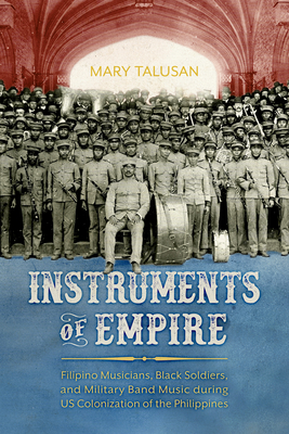 Instruments of Empire: Filipino Musicians, Black Soldiers, and Military Band Music During Us Colonization of the Philippines Cover Image