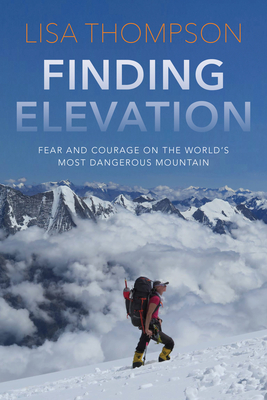 Finding Elevation: Fear and Courage on the World's Most Dangerous Mountain By Lisa Thompson Cover Image