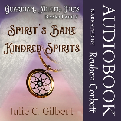 Guardian Angel Files Books 1 and 2 Spirit's Bane and Kindred Spirits: A Young Adult Christian Fantasy Novel Featuring Guardian Angels By Julie C. Gilbert, Reuben Corbett (Read by) Cover Image