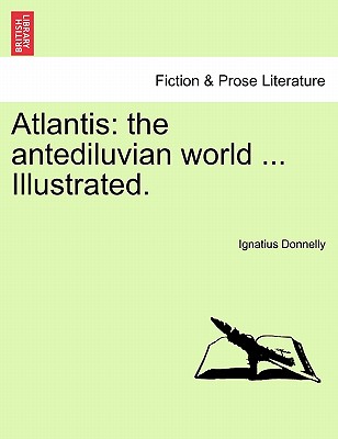 Atlantis: the antediluvian world ... Illustrated. By Ignatius Donnelly Cover Image