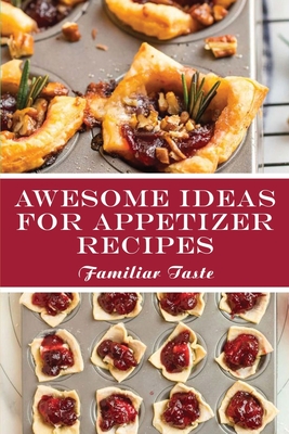 Awesome Ideas For Appetizer Recipes: Familiar Taste: Appetizers Cookbook By Lydia Abuhl Cover Image