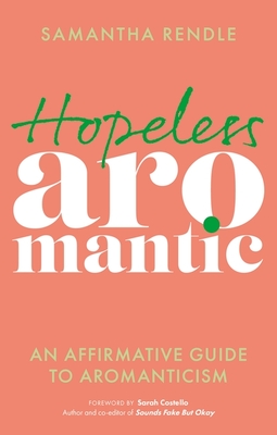 Hopeless Aromantic: An Affirmative Guide to Aromanticism By Samantha Rendle Cover Image