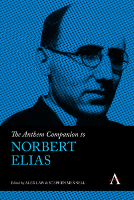 The Anthem Companion to Norbert Elias (Anthem Companions to Sociology ...