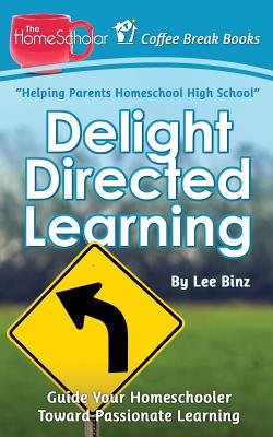 Delight Directed Learning: Guide Your Homeschooler Toward Passionate Learning (Coffee Break Books #2)