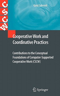 Cooperative Work and Coordinative Practices: Contributions to the Conceptual Foundations of Computer-Supported Cooperative Work (Cscw) (Computer Supported Cooperative Work)
