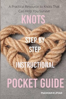Knots Step-by-Step Instructional The Pocket Guide: A Practical Resource to Knots That Can Help You Survive Cover Image